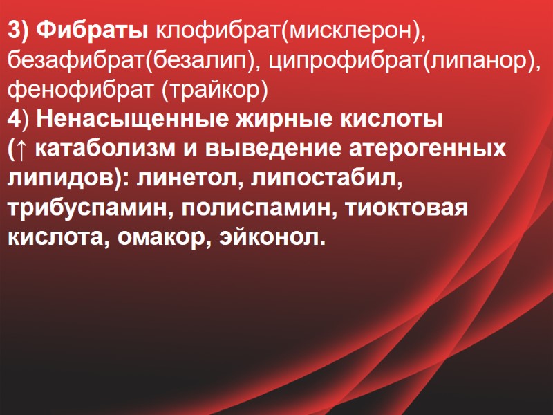 3) Фибраты клофибрат(мисклерон), безафибрат(безалип), ципрофибрат(липанор), фенофибрат (трайкор) 4) Ненасыщенные жирные кислоты (↑ катаболизм и